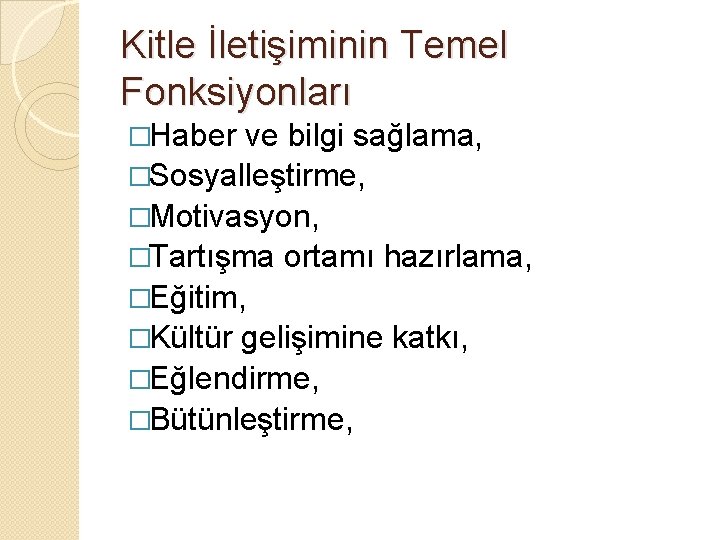 Kitle İletişiminin Temel Fonksiyonları �Haber ve bilgi sağlama, �Sosyalleştirme, �Motivasyon, �Tartışma ortamı hazırlama, �Eğitim,