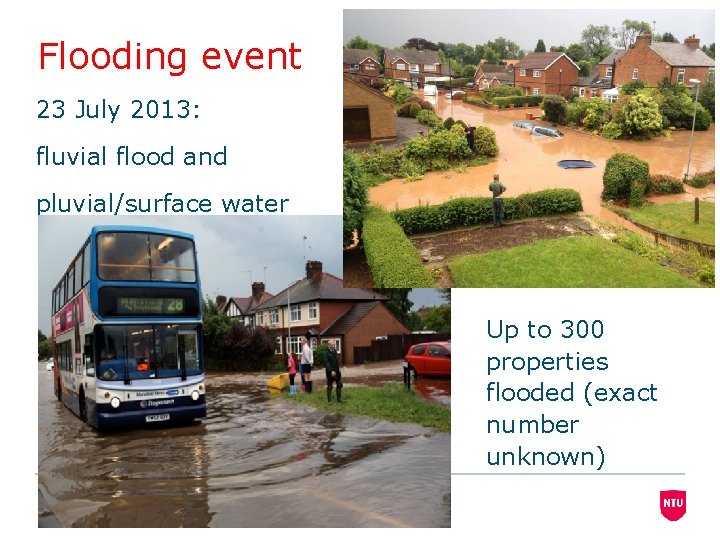 Flooding event 23 July 2013: fluvial flood and pluvial/surface water Up to 300 properties
