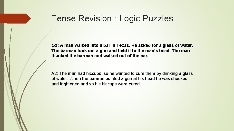 Tense Revision : Logic Puzzles Q 2: A man walked into a bar in