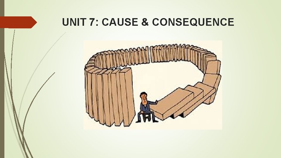 UNIT 7: CAUSE & CONSEQUENCE 