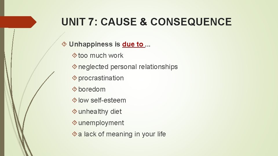 UNIT 7: CAUSE & CONSEQUENCE Unhappiness is due to. . . too much work