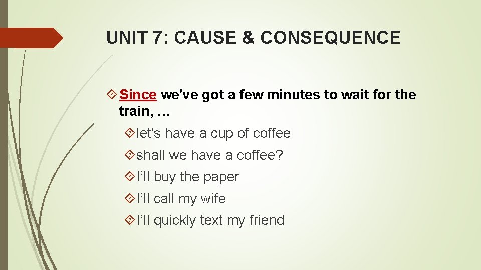 UNIT 7: CAUSE & CONSEQUENCE Since we've got a few minutes to wait for