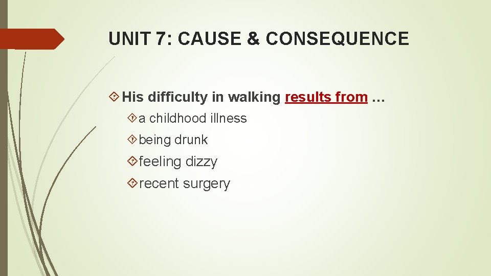 UNIT 7: CAUSE & CONSEQUENCE His difficulty in walking results from … a childhood
