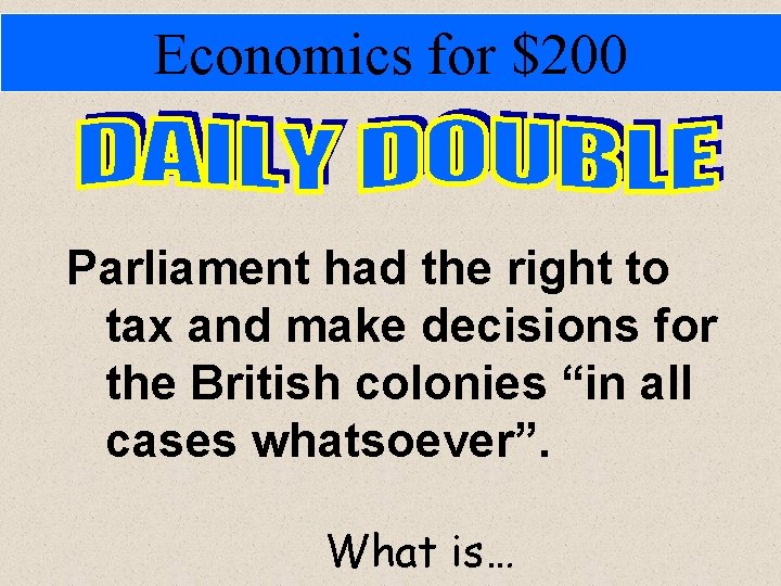 Economics for $200 Parliament had the right to tax and make decisions for the