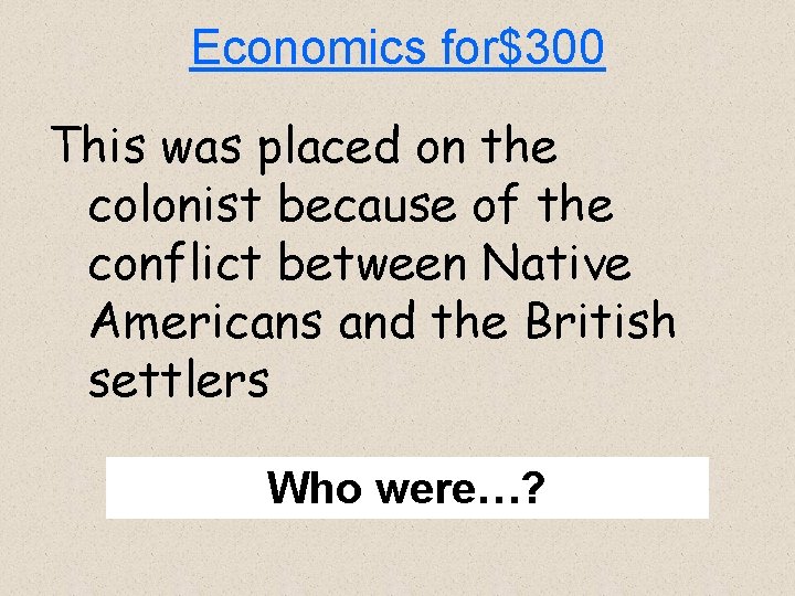 Economics for$300 This was placed on the colonist because of the conflict between Native