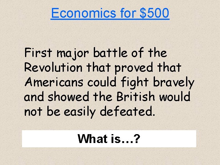 Economics for $500 First major battle of the Revolution that proved that Americans could