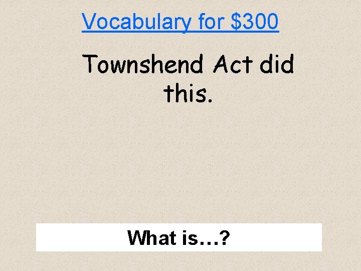 Vocabulary for $300 Townshend Act did this. What is…? 