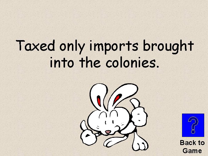 Taxed only imports brought into the colonies. Back to Game 