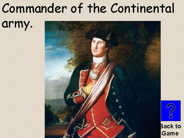 Commander of the Continental army. Back to Game 