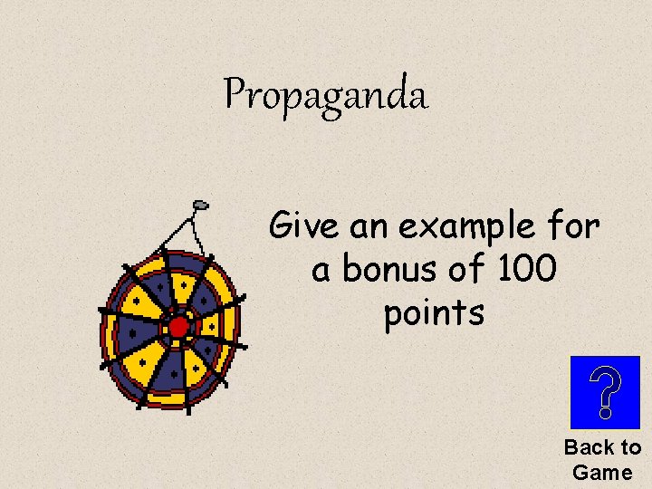 Propaganda Give an example for a bonus of 100 points Back to Game 