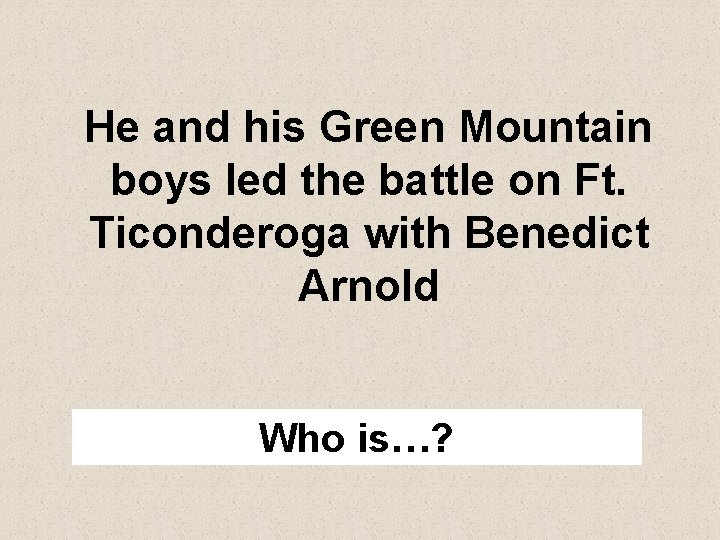 He and his Green Mountain boys led the battle on Ft. Ticonderoga with Benedict