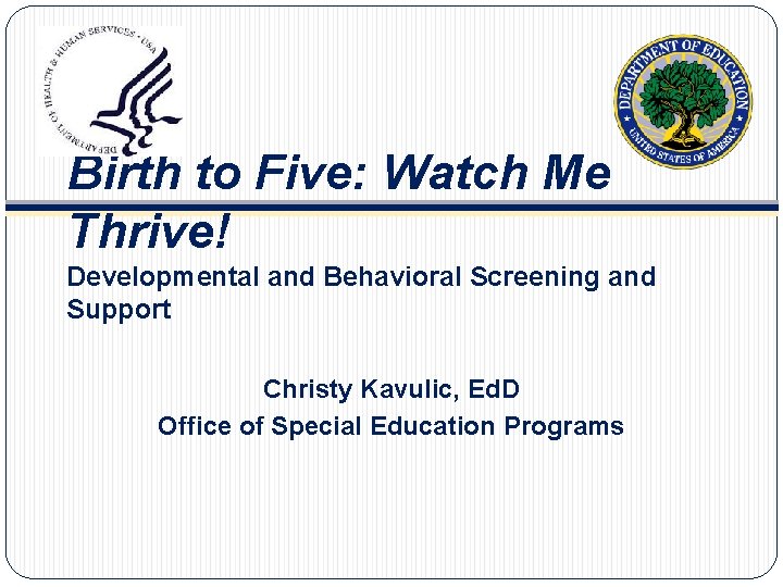 Birth to Five: Watch Me Thrive! Developmental and Behavioral Screening and Support Christy Kavulic,