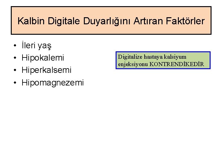 Kalbin Digitale Duyarlığını Artıran Faktörler • • İleri yaş Hipokalemi Hiperkalsemi Hipomagnezemi Digitalize hastaya