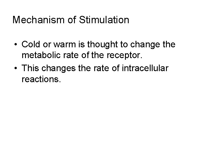 Mechanism of Stimulation • Cold or warm is thought to change the metabolic rate