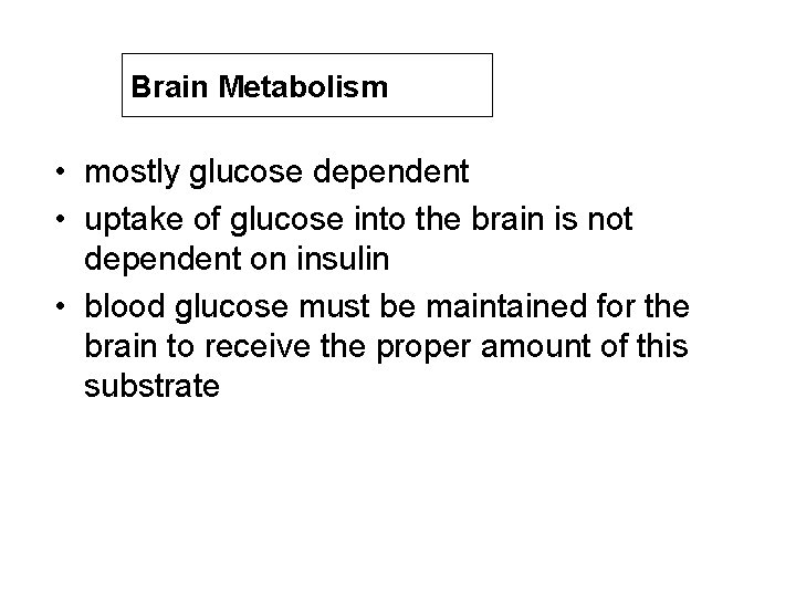 Brain Metabolism • mostly glucose dependent • uptake of glucose into the brain is
