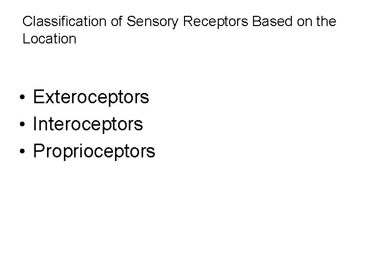 Classification of Sensory Receptors Based on the Location • Exteroceptors • Interoceptors • Proprioceptors