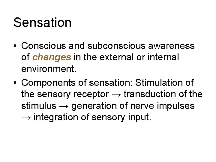 Sensation • Conscious and subconscious awareness of changes in the external or internal environment.