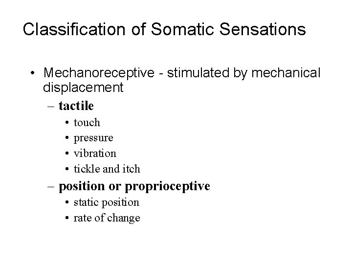 Classification of Somatic Sensations • Mechanoreceptive - stimulated by mechanical displacement – tactile •