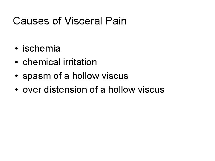 Causes of Visceral Pain • • ischemia chemical irritation spasm of a hollow viscus