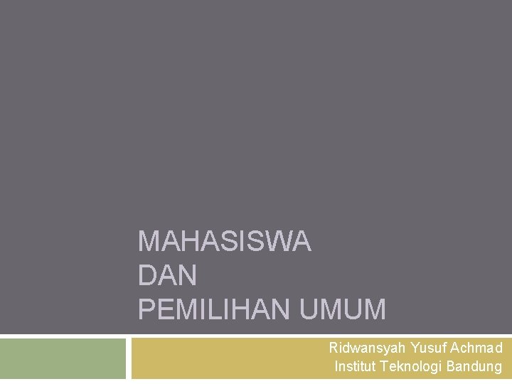 MAHASISWA DAN PEMILIHAN UMUM Ridwansyah Yusuf Achmad Institut Teknologi Bandung 