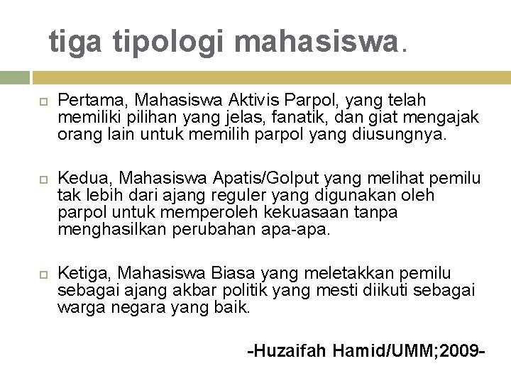 tiga tipologi mahasiswa. Pertama, Mahasiswa Aktivis Parpol, yang telah memiliki pilihan yang jelas, fanatik,