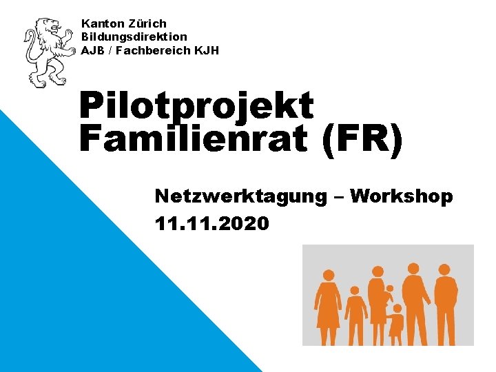 Kanton Zürich Bildungsdirektion AJB / Fachbereich KJH Pilotprojekt Familienrat (FR) Netzwerktagung – Workshop 11.