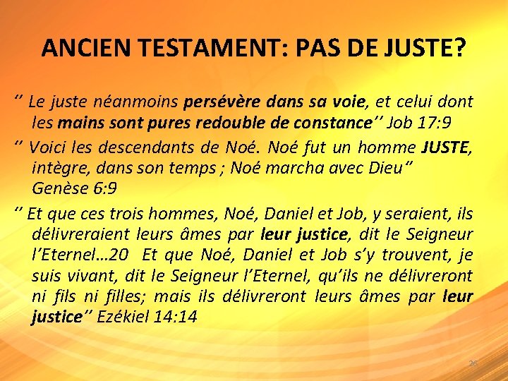 ANCIEN TESTAMENT: PAS DE JUSTE? ‘’ Le juste néanmoins persévère dans sa voie, et