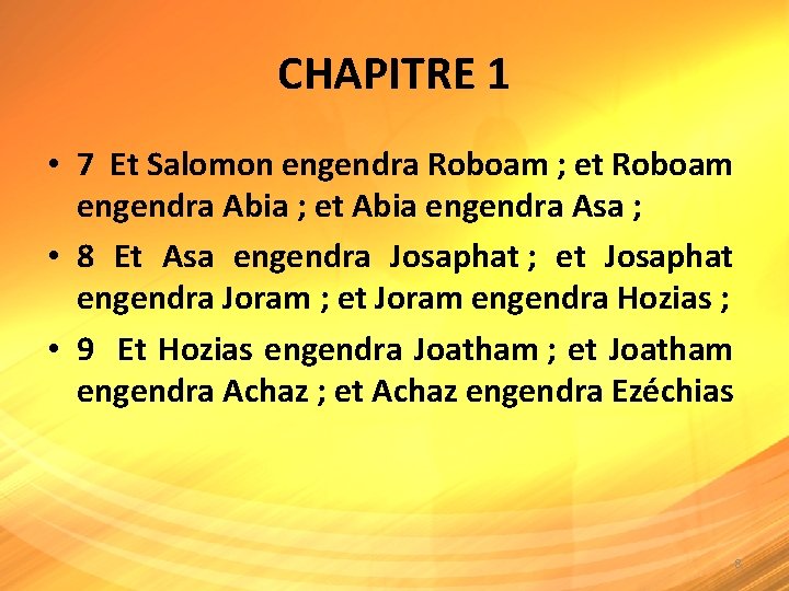 CHAPITRE 1 • 7 Et Salomon engendra Roboam ; et Roboam engendra Abia ;