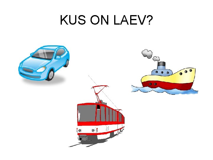 KUS ON LAEV? 