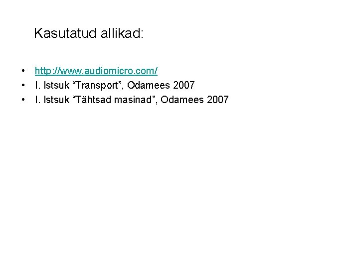 Kasutatud allikad: • http: //www. audiomicro. com/ • I. Istsuk “Transport”, Odamees 2007 •