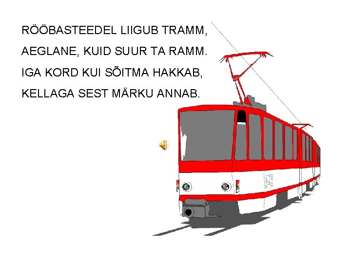 RÖÖBASTEEDEL LIIGUB TRAMM, AEGLANE, KUID SUUR TA RAMM. IGA KORD KUI SÕITMA HAKKAB, KELLAGA