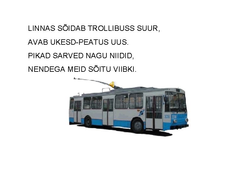 LINNAS SÕIDAB TROLLIBUSS SUUR, AVAB UKESD-PEATUS UUS. PIKAD SARVED NAGU NIIDID, NENDEGA MEID SÕITU