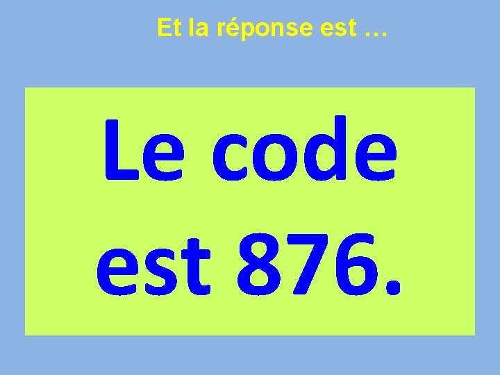Et la réponse est … Le code est 876. 