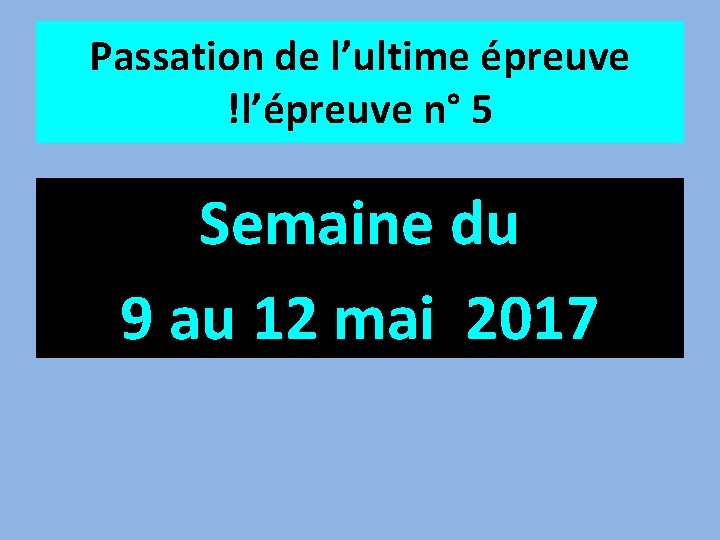 Passation de l’ultime épreuve !l’épreuve n° 5 Semaine du 9 au 12 mai 2017
