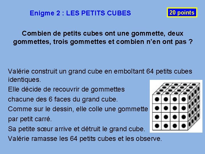 Enigme 2 : LES PETITS CUBES 20 points Combien de petits cubes ont une