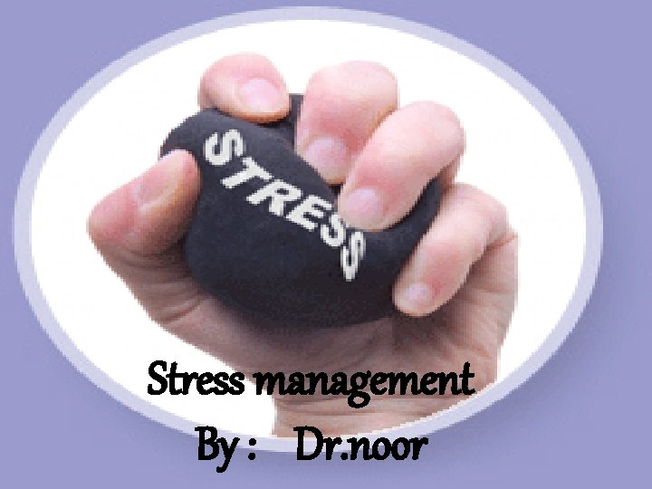 Stress management By : Dr. noor 