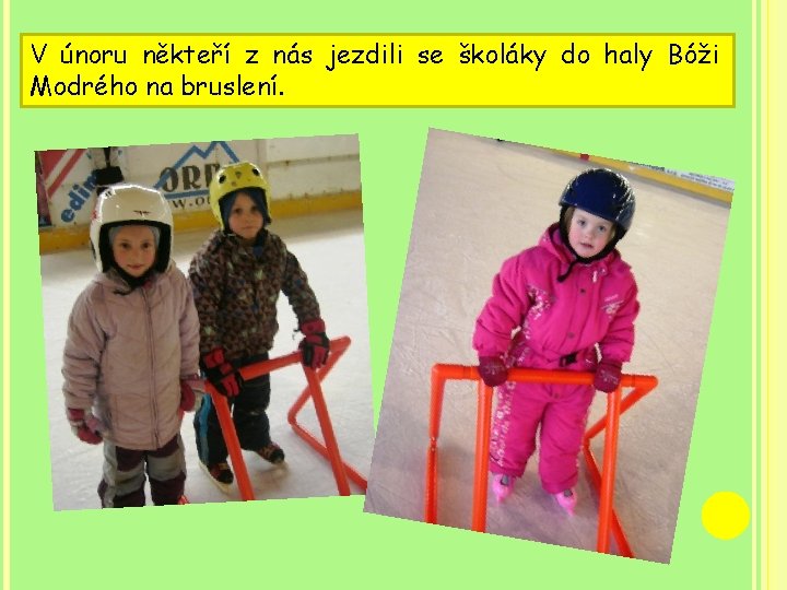 V únoru někteří z nás jezdili se školáky do haly Bóži Modrého na bruslení.