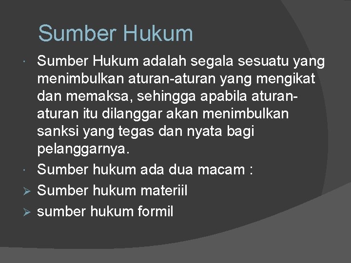 Sumber Hukum adalah segala sesuatu yang menimbulkan aturan-aturan yang mengikat dan memaksa, sehingga apabila