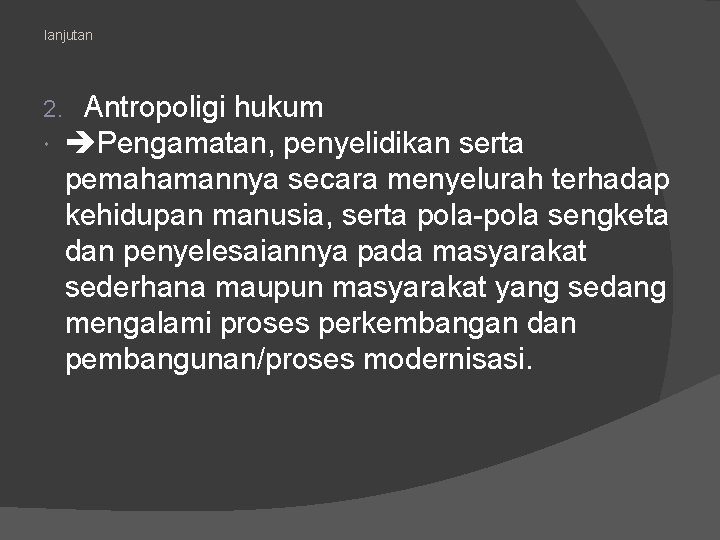 lanjutan 2. Antropoligi hukum Pengamatan, penyelidikan serta pemahamannya secara menyelurah terhadap kehidupan manusia, serta