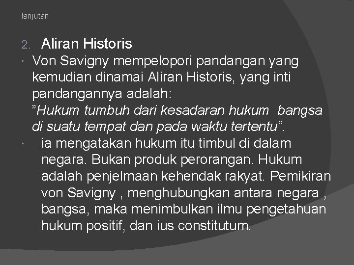 lanjutan 2. Aliran Historis Von Savigny mempelopori pandangan yang kemudian dinamai Aliran Historis, yang