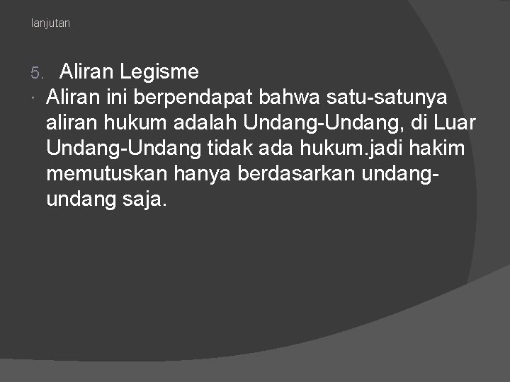 lanjutan 5. Aliran Legisme Aliran ini berpendapat bahwa satu-satunya aliran hukum adalah Undang-Undang, di