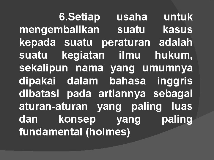 6. Setiap usaha untuk mengembalikan suatu kasus kepada suatu peraturan adalah suatu kegiatan ilmu