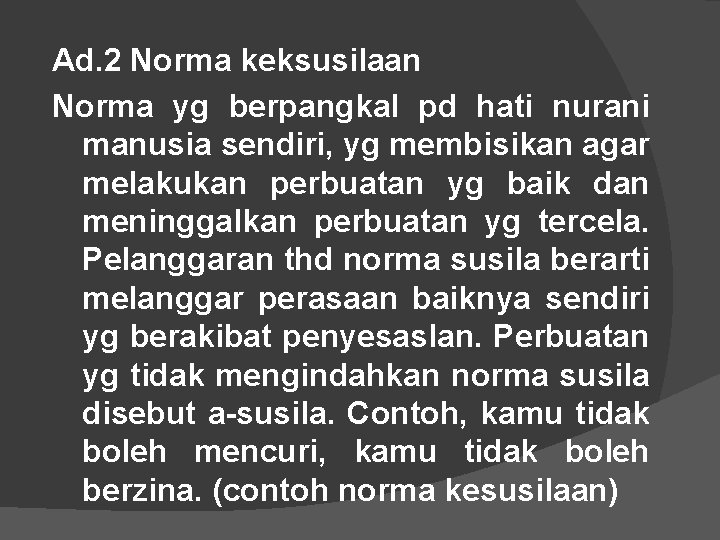 Ad. 2 Norma keksusilaan Norma yg berpangkal pd hati nurani manusia sendiri, yg membisikan
