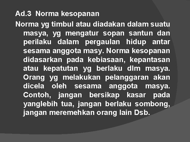 Ad. 3 Norma kesopanan Norma yg timbul atau diadakan dalam suatu masya, yg mengatur