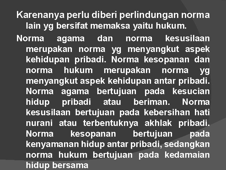 Karenanya perlu diberi perlindungan norma lain yg bersifat memaksa yaitu hukum. Norma agama dan