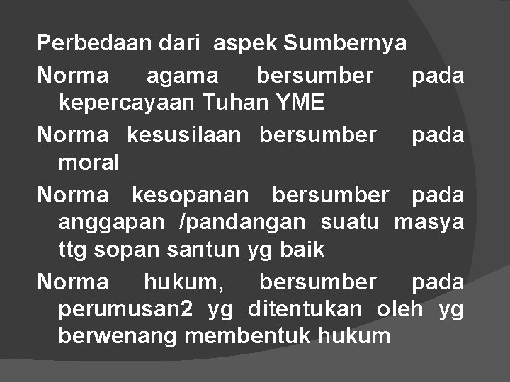 Perbedaan dari aspek Sumbernya Norma agama bersumber pada kepercayaan Tuhan YME Norma kesusilaan bersumber