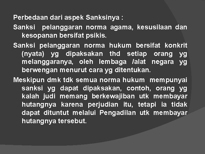 Perbedaan dari aspek Sanksinya : Sanksi pelanggaran norma agama, kesusilaan dan kesopanan bersifat psikis.