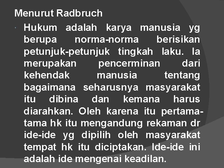 Menurut Radbruch Hukum adalah karya manusia yg berupa norma-norma berisikan petunjuk-petunjuk tingkah laku. Ia