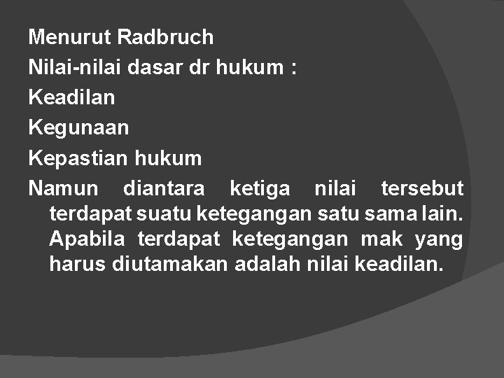 Menurut Radbruch Nilai-nilai dasar dr hukum : Keadilan Kegunaan Kepastian hukum Namun diantara ketiga