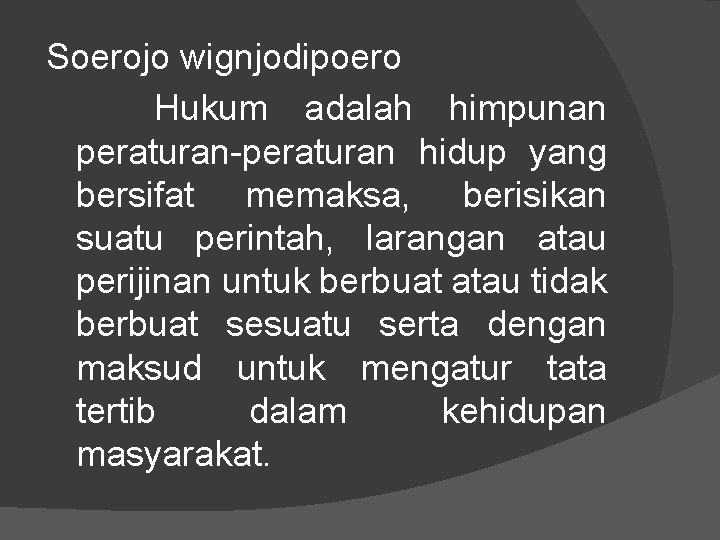 Soerojo wignjodipoero Hukum adalah himpunan peraturan-peraturan hidup yang bersifat memaksa, berisikan suatu perintah, larangan